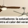 VENTILADORES: LA SOLUCIÓN CONTRA EL CALOR